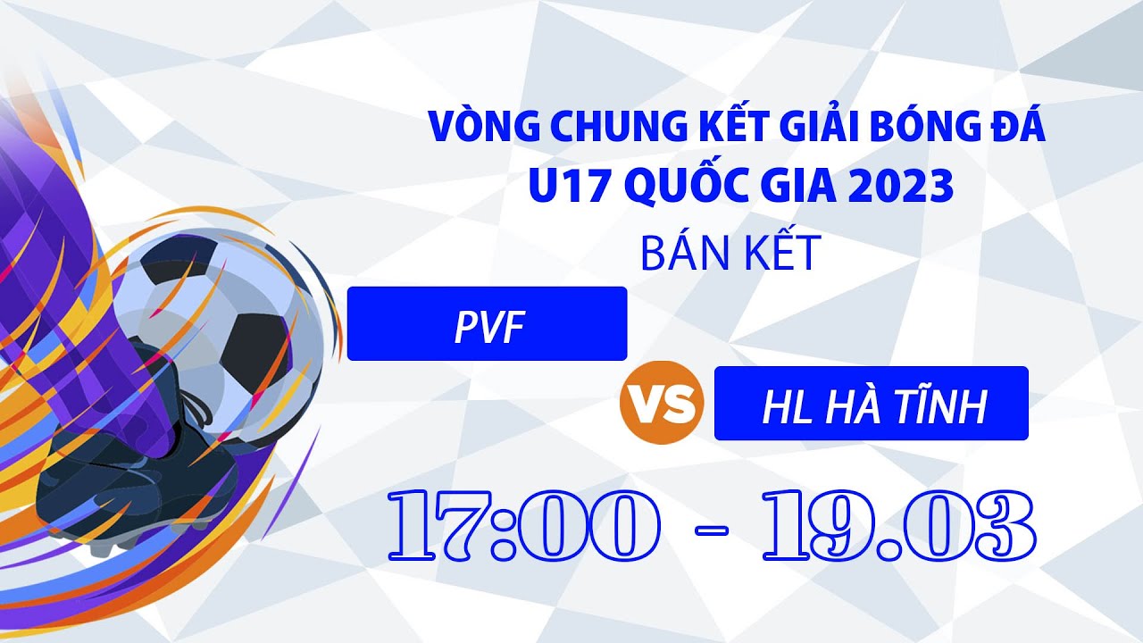🔴Trực tiếp: PVF - HL Hà Tĩnh l Bán kết - VCK giải Bóng đá Vô địch U17 quốc gia 2023