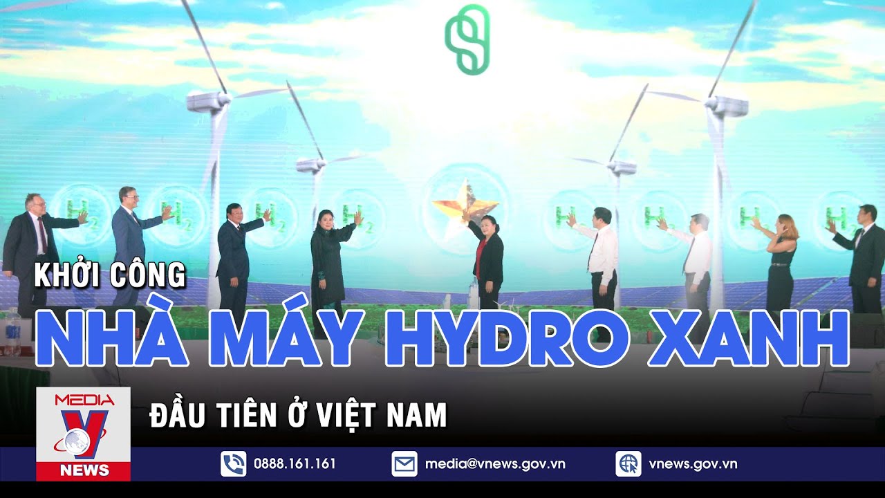 Khởi công nhà máy hydro xanh đầu tiên ở Việt Nam  - VNEWS