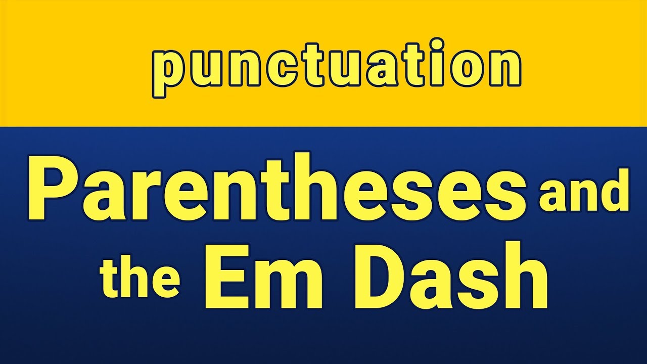 Punctuation: Parentheses and the em dash