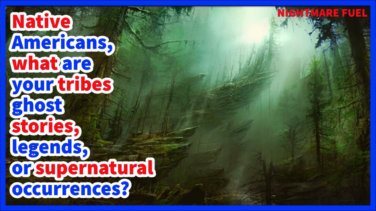 Native Americans, what are your tribes ghost stories, legends, or supernatural occurrences?