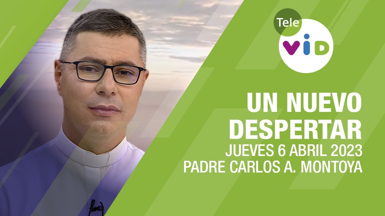 Un nuevo despertar ⛅ Jueves 6 Abril de 2023, Padre Carlos Andrés Montoya - Tele VID
