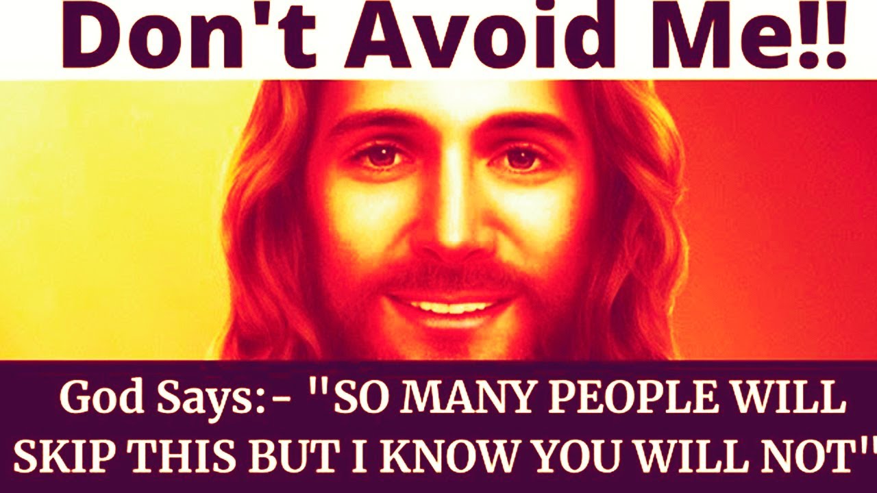 DON'T AVOID GOD - MANY PEOPLE WILL SKIP THIS BUT GOD SAYS YOU SHOULD NOT SKIP NO MATTER WHAT