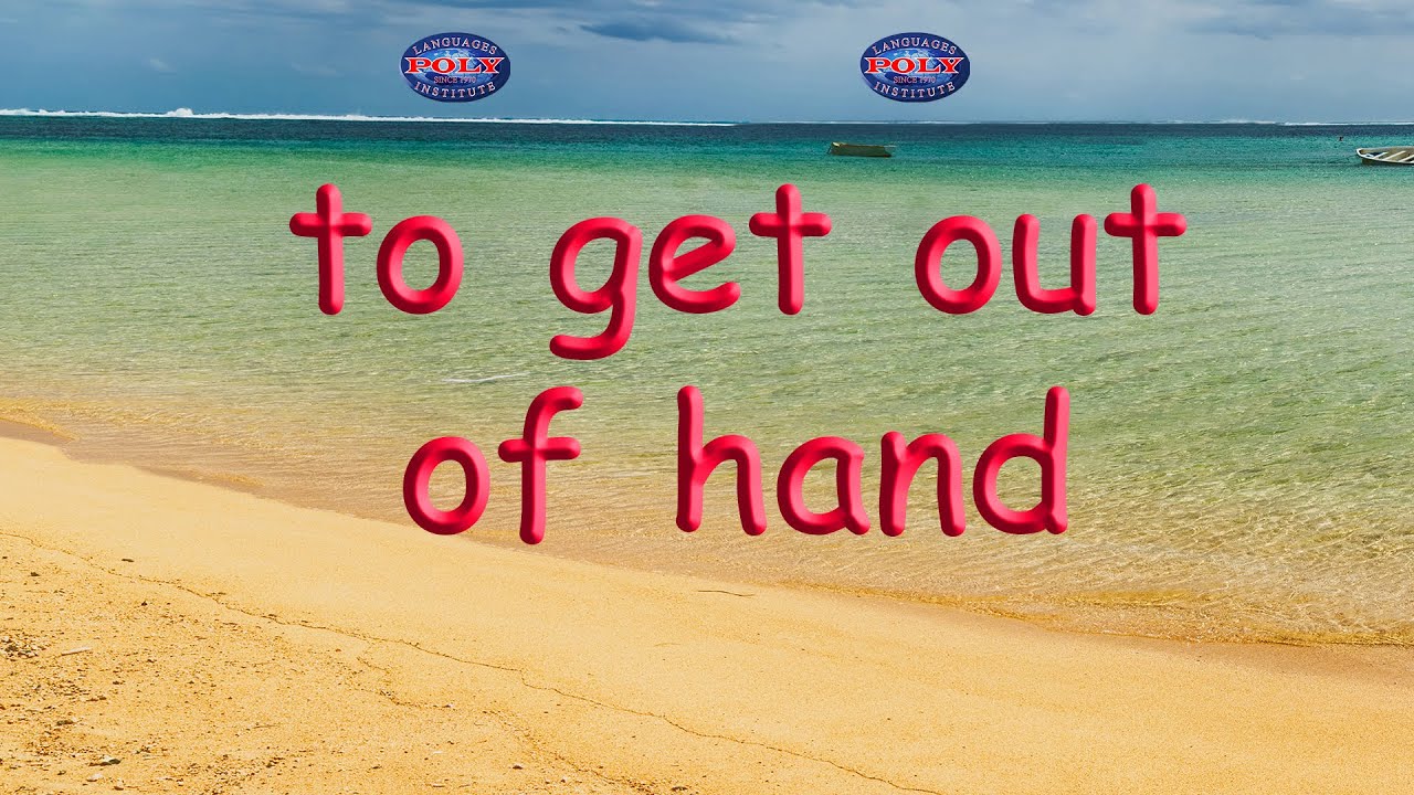 get out of hand | American Idiom