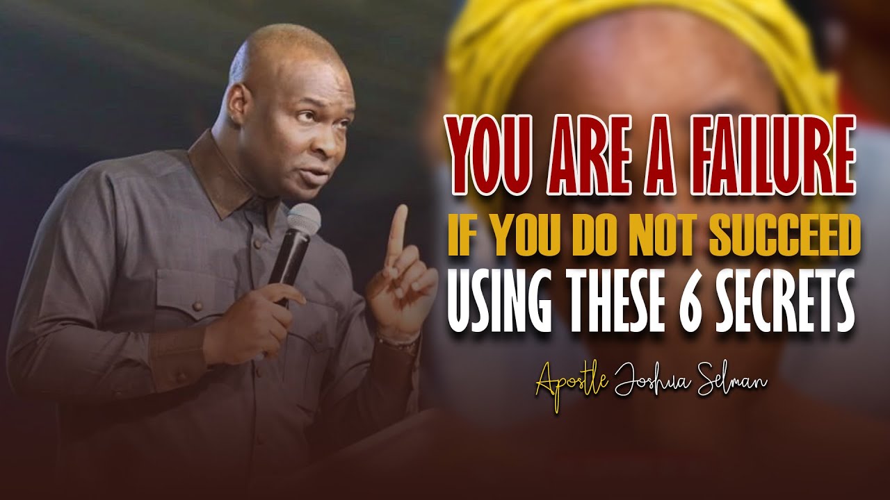 IF YOU DO NOT SUCCEED WITH THESE 6 SECRETS, YOU ARE A FAILURE - Apostle Joshua Selman