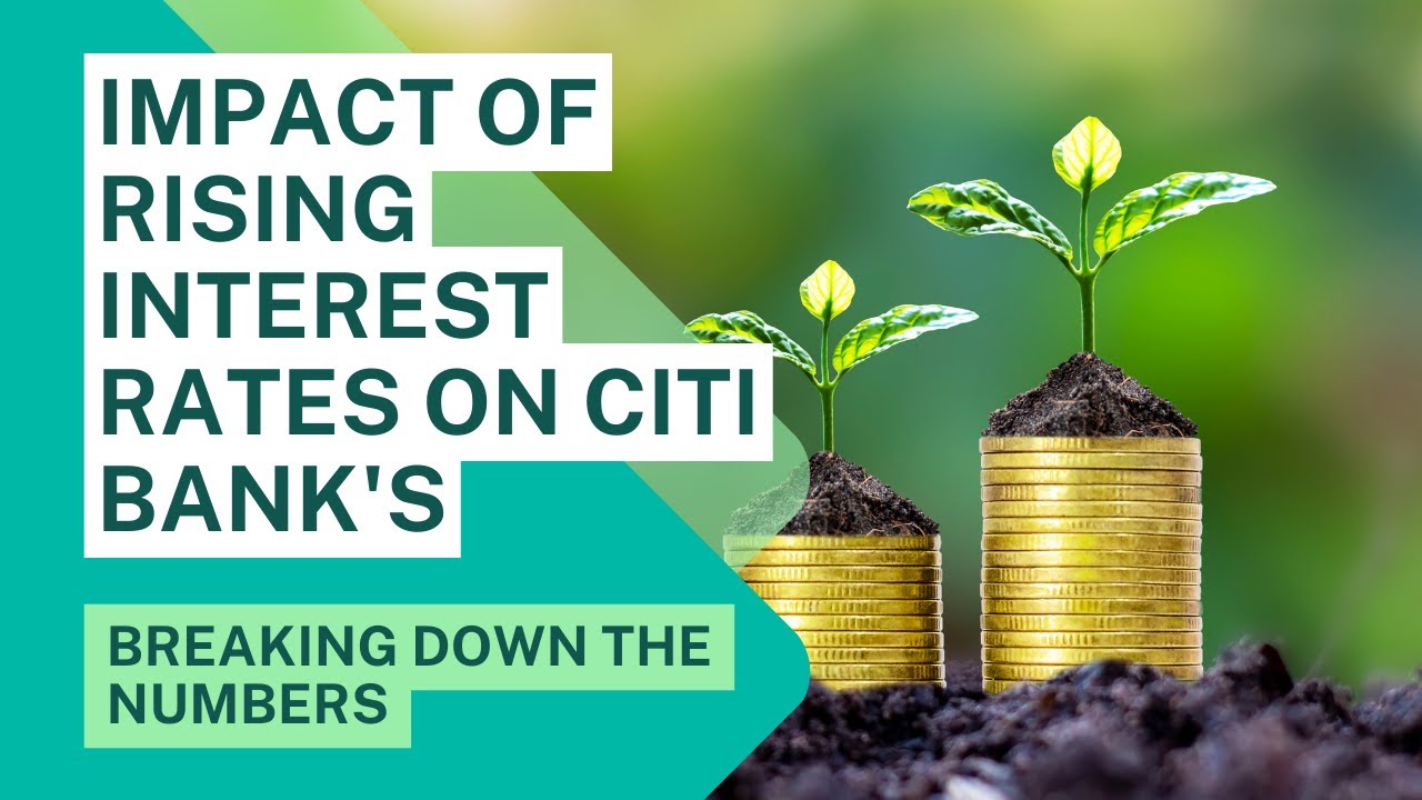 Breaking Down the Numbers: Impact of Rising Interest Rates on Citi Bank's Bottom Line