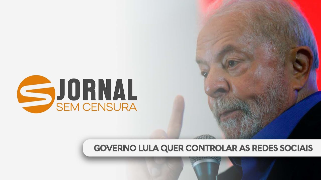 JORNAL SEM CENSURA - GOVERNO LULA QUER CONTROLAR AS REDES SOCIAIS