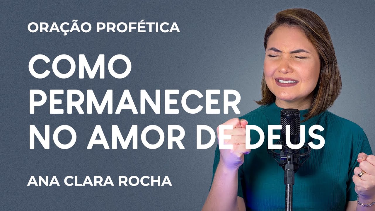 ORAÇÃO PROFÉTICA - COMO PERMANECER NO AMOR DE DEUS / Ana Clara Rocha