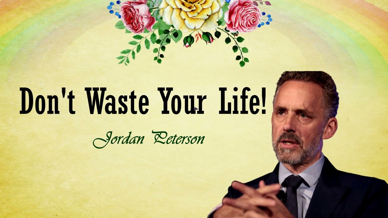 Don't waste you life/Jordan Peterson's good advice for you.