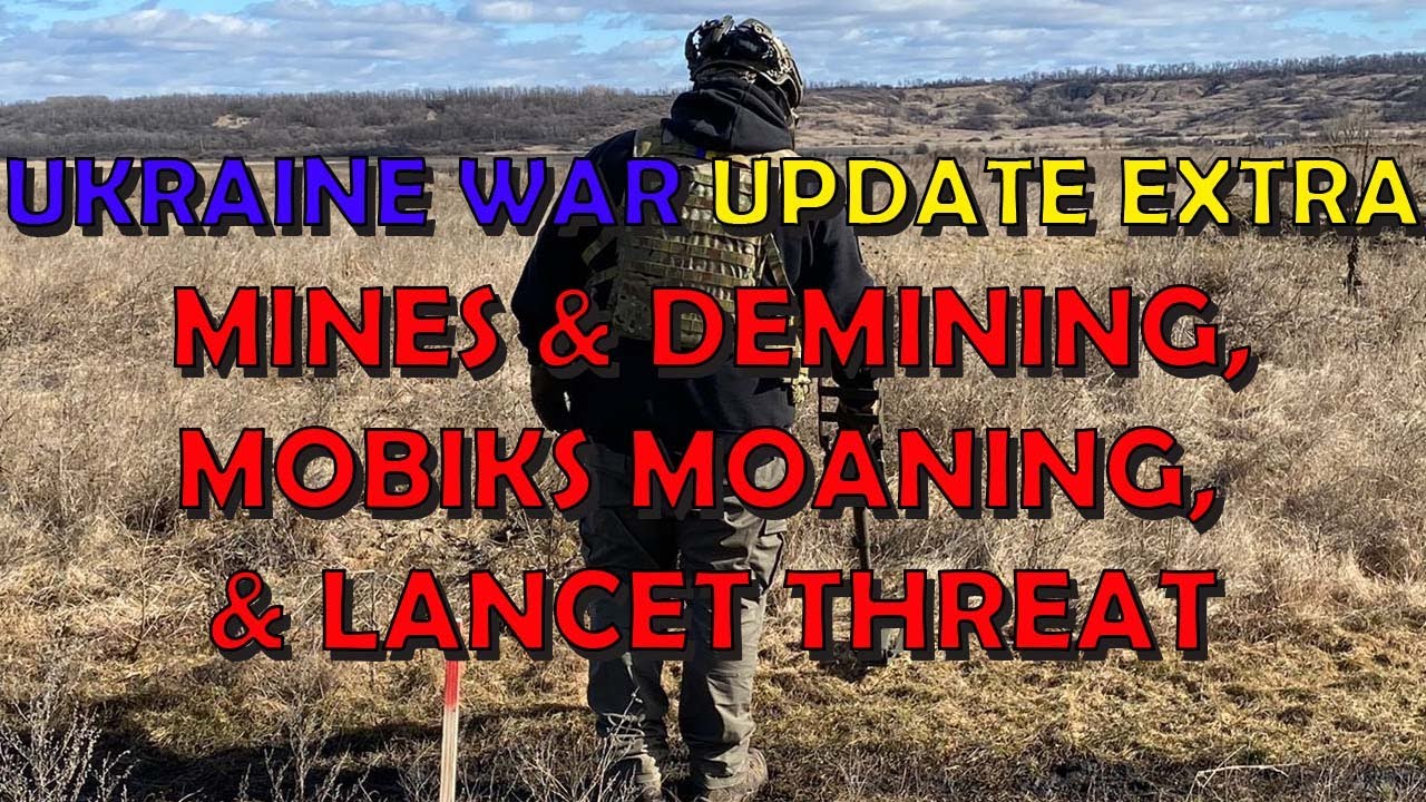 Ukraine War Up. EXTRA (20230307): Mines & Demining, Lancet Drone Threat, & Mobik Woes