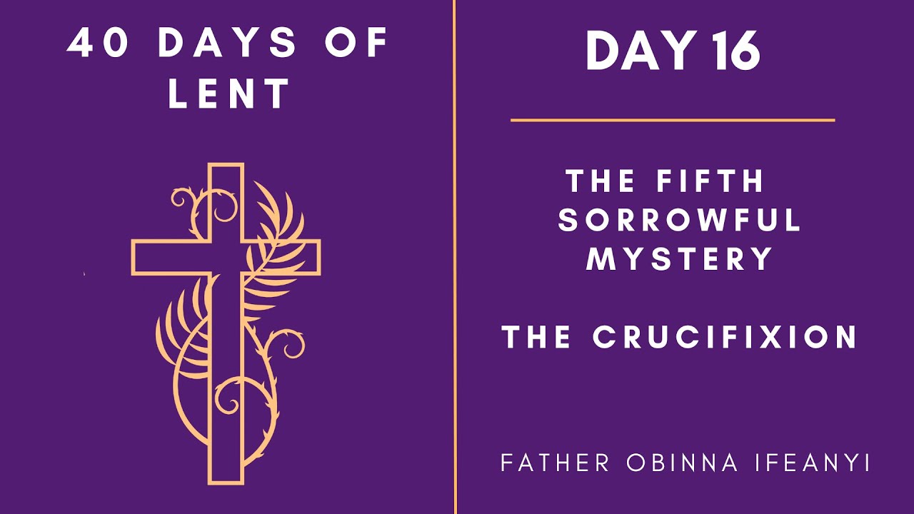 Day 16 - 40 Days of Lent | The Fifth Sorrowful Mystery | The Crucifixion