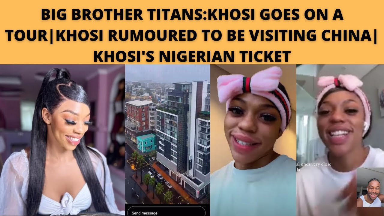 BIG BROTHER TITANS:KHOSI GOES ON A TOUR|KHOSI RUMOURED TO BE VISITING CHINA| KHOSI'S NIGERIAN TICKET