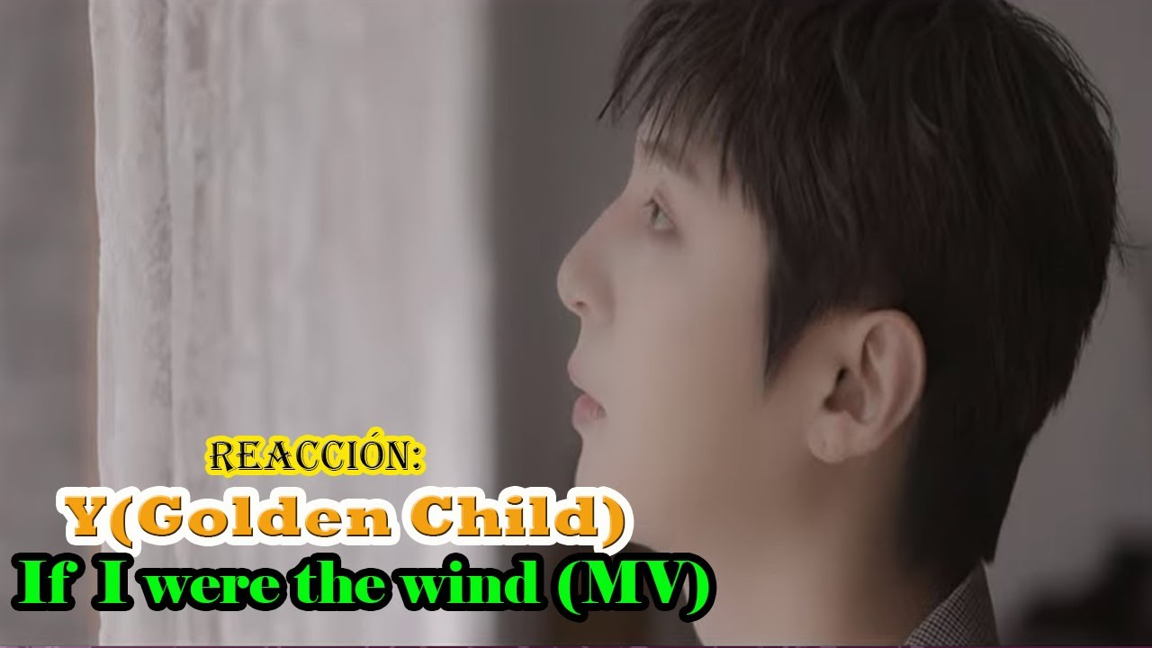 REACCION: Y(Golden Child) _ If I were the wind (MV)