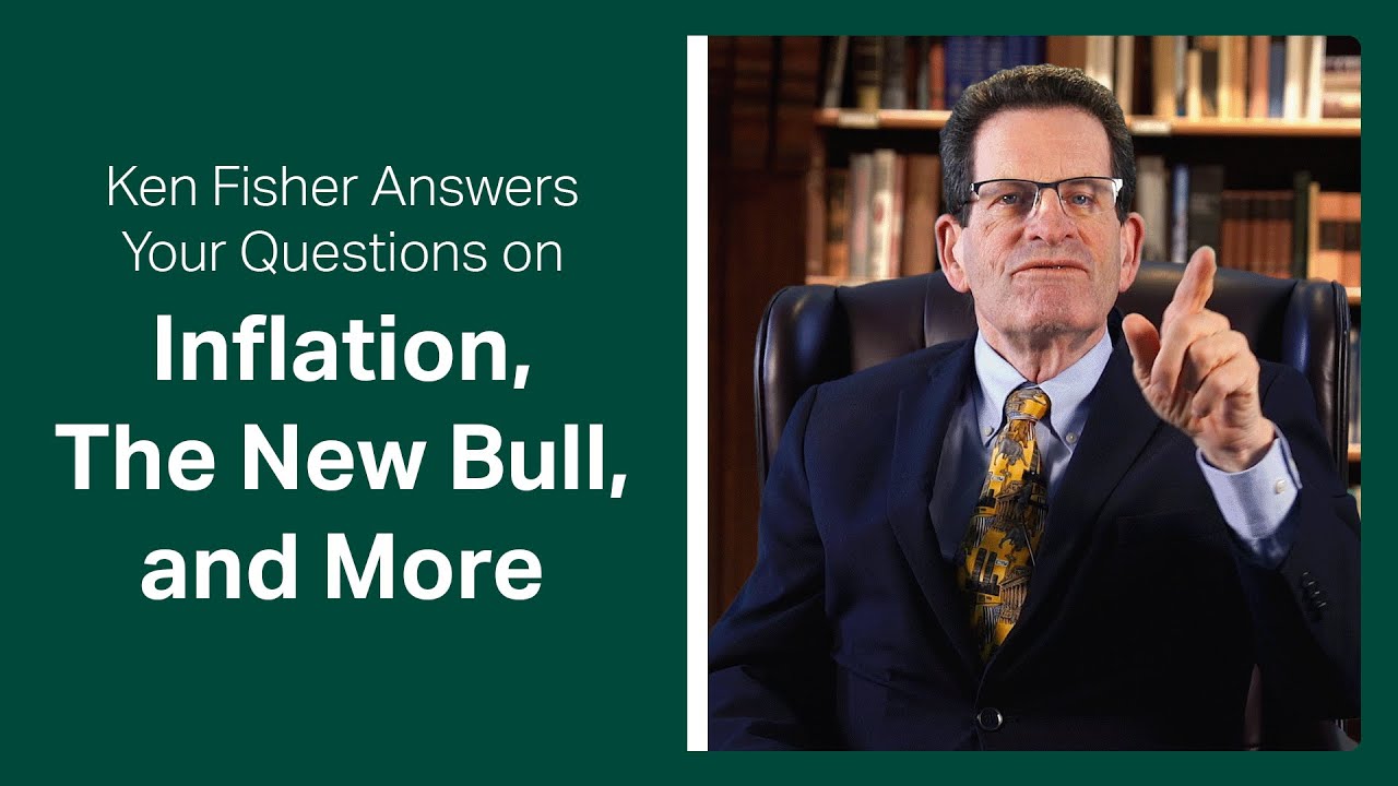 Fisher Investments’ Ken Fisher Answers Your Questions on Inflation, the New Bull Market & More