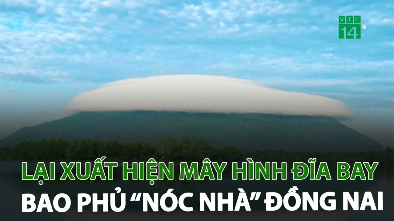 Lại xuất hiện mây hình đĩa bay bao phủ “nóc nhà” Đồng Nai | VTC14