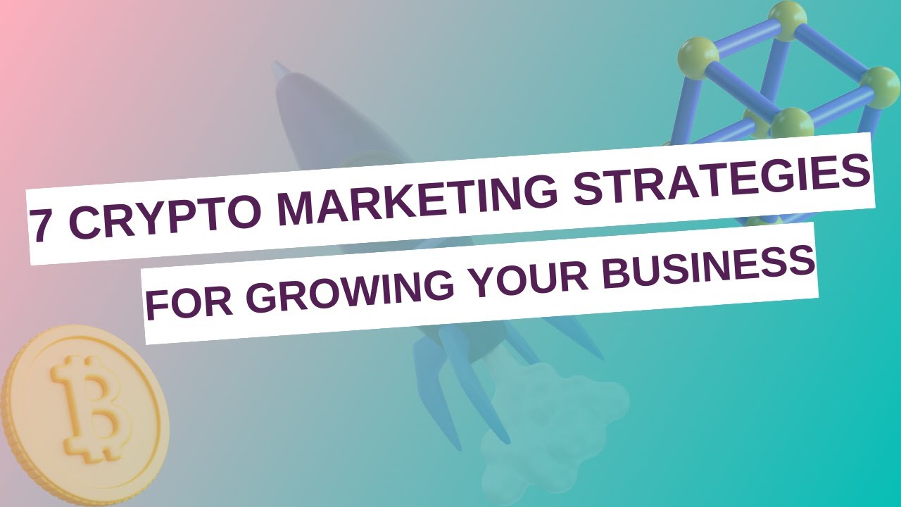Cyrpto marketing : 7 Crypto Marketing strategies for growing your business