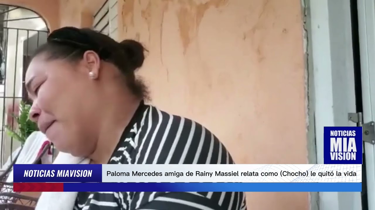 Paloma Mercedes amiga de Rainy Massiel relata como (Chocho) le quitó la vida