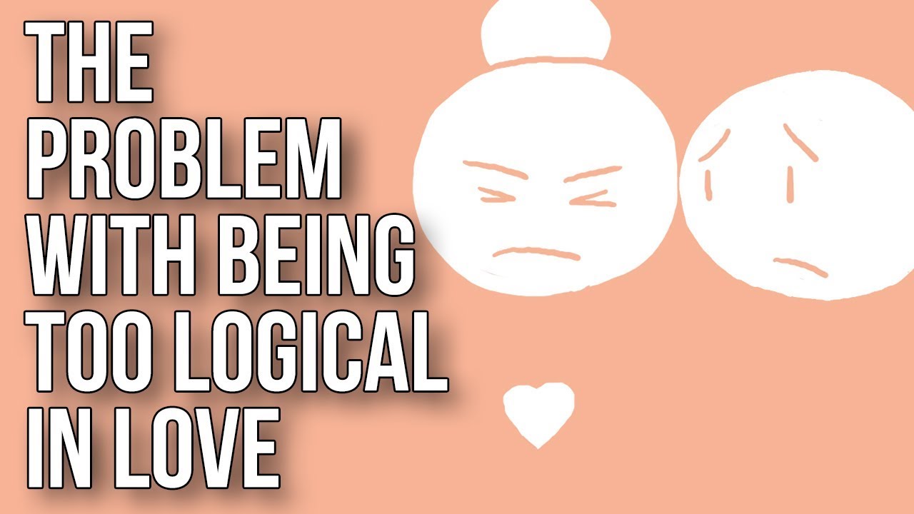The Problem With Being Too Logical in Love